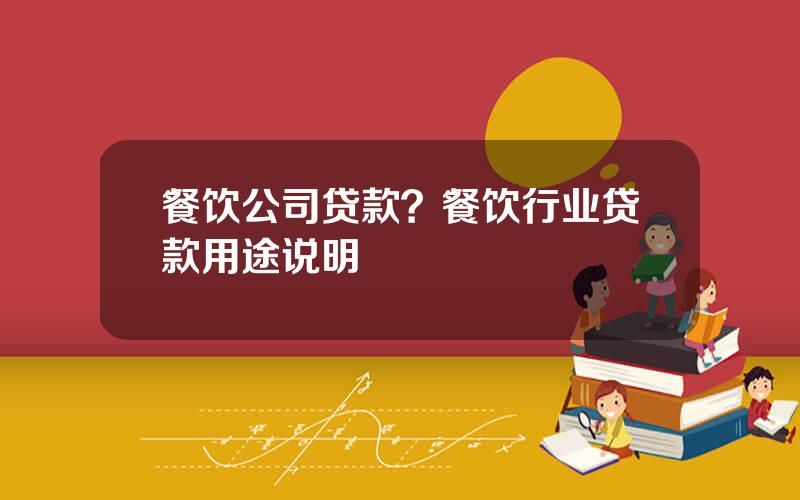 餐饮公司贷款？餐饮行业贷款用途说明