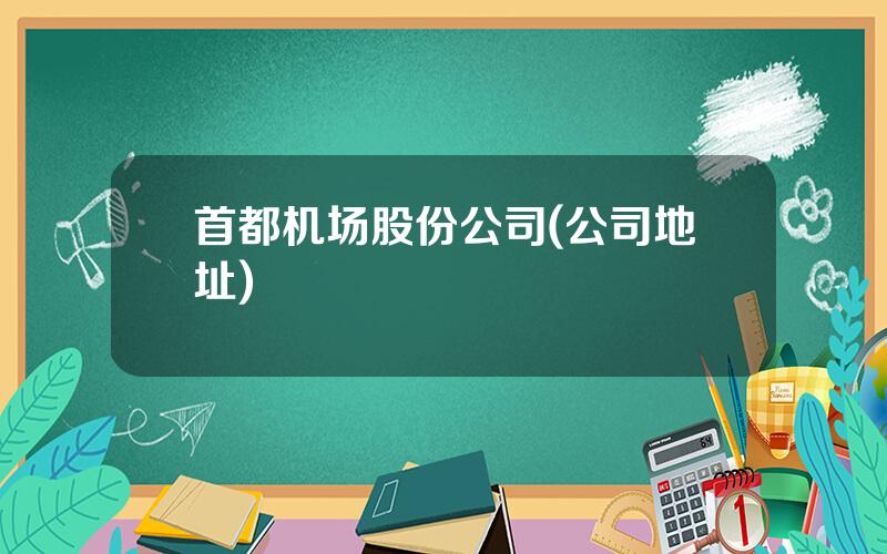 首都机场股份公司(公司地址)