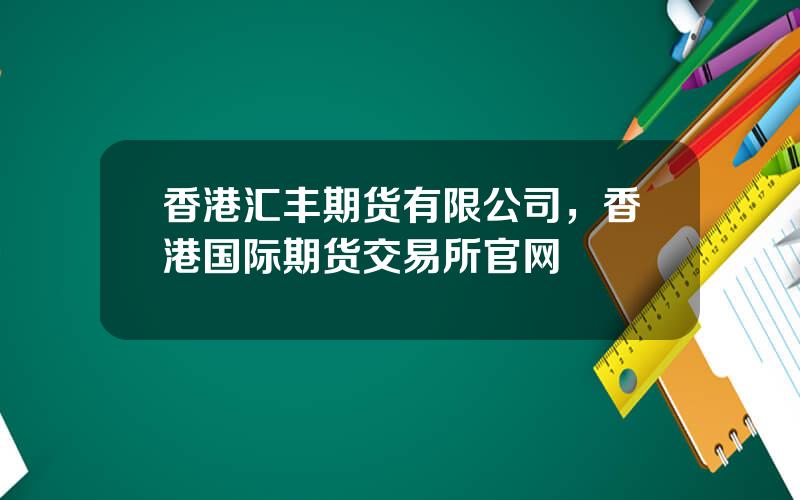 香港汇丰期货有限公司，香港国际期货交易所官网