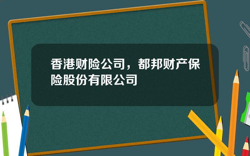 香港财险公司，都邦财产保险股份有限公司