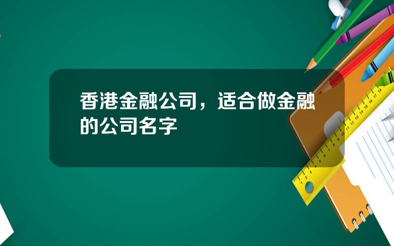 香港金融公司，适合做金融的公司名字