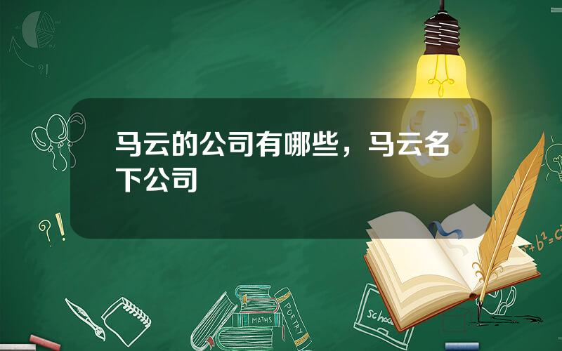 马云的公司有哪些，马云名下公司