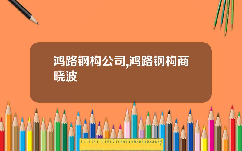 鸿路钢构公司,鸿路钢构商晓波