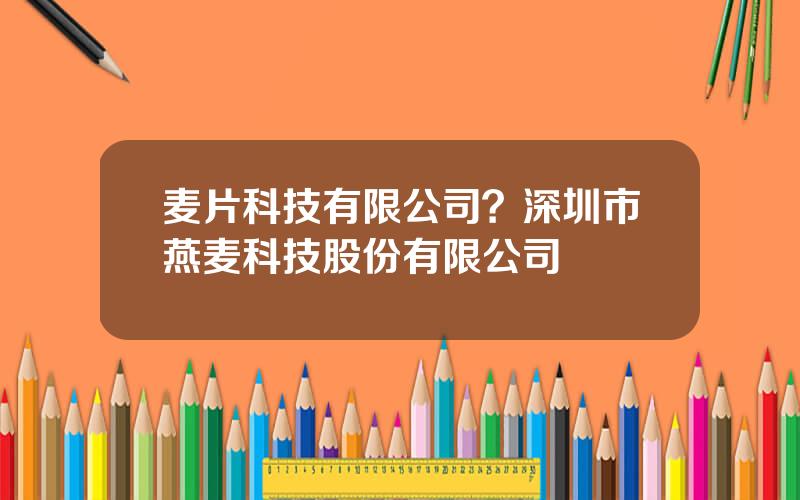 麦片科技有限公司？深圳市燕麦科技股份有限公司