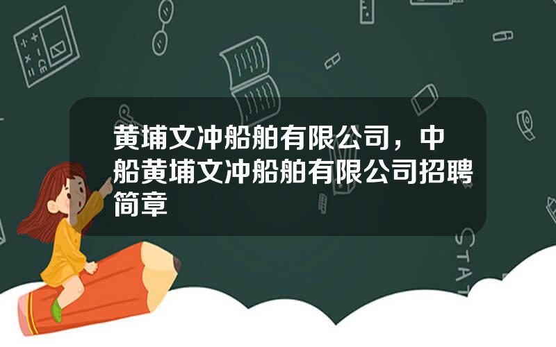 黄埔文冲船舶有限公司，中船黄埔文冲船舶有限公司招聘简章