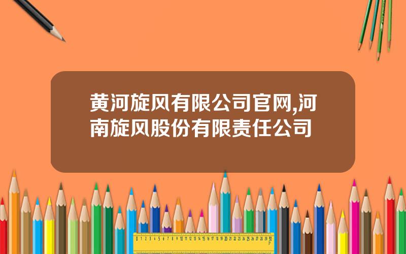 黄河旋风有限公司官网,河南旋风股份有限责任公司