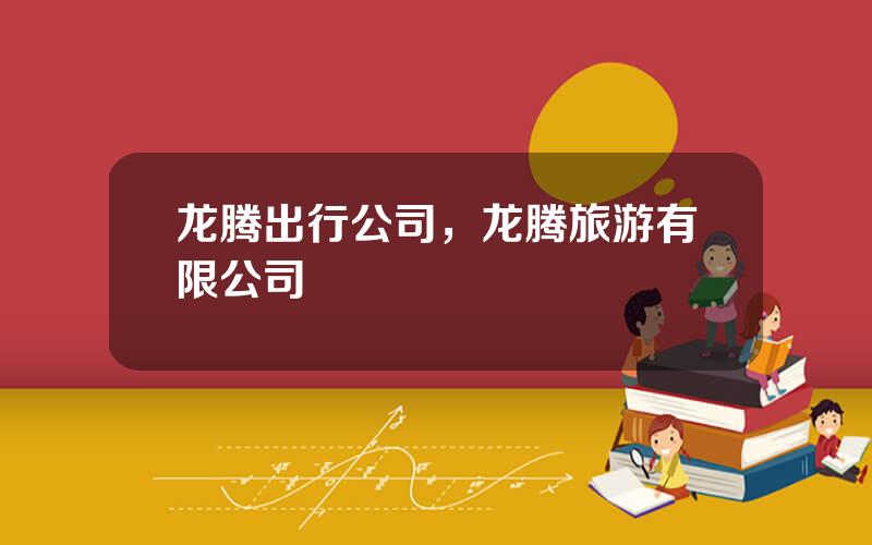 龙腾出行公司，龙腾旅游有限公司