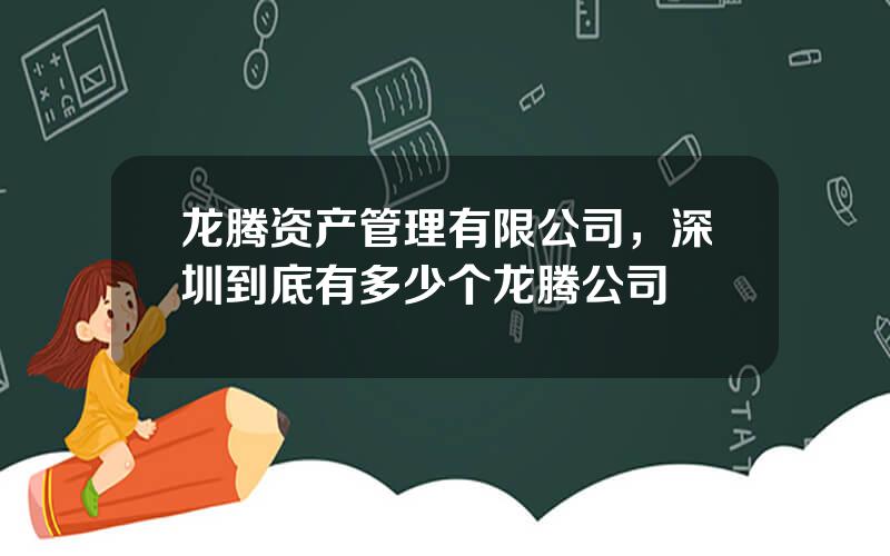 龙腾资产管理有限公司，深圳到底有多少个龙腾公司