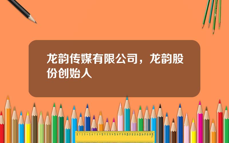 龙韵传媒有限公司，龙韵股份创始人