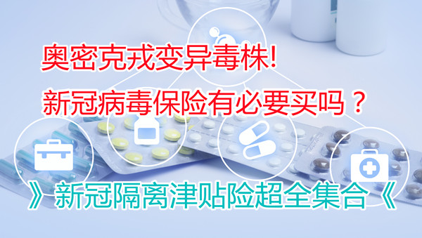 奥密克戎变异毒株！新冠病毒保险有必要买吗？新冠隔离津贴险