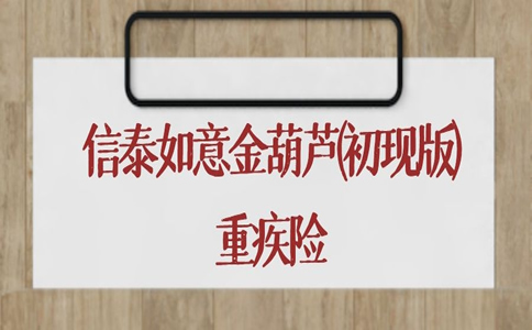 满期返还，信泰如意金葫芦(初现版)重疾险怎么样？多少钱一年？