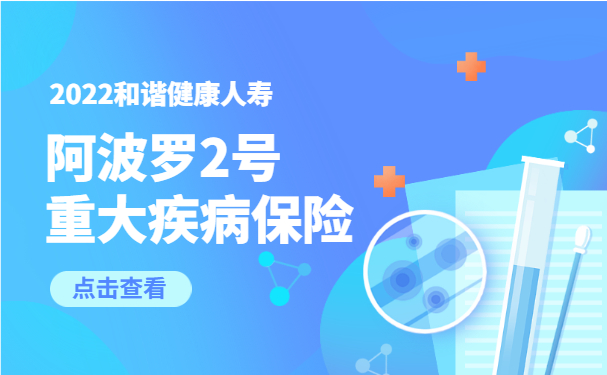 2022和谐健康阿波罗2号重疾险怎么样？50万保额多少钱？云南怎么买_1
