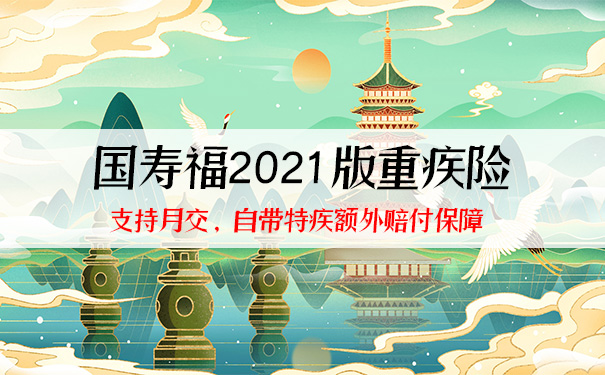 中国人寿重疾！国寿福2021版重疾险保障如何？亮点+产品解读_1